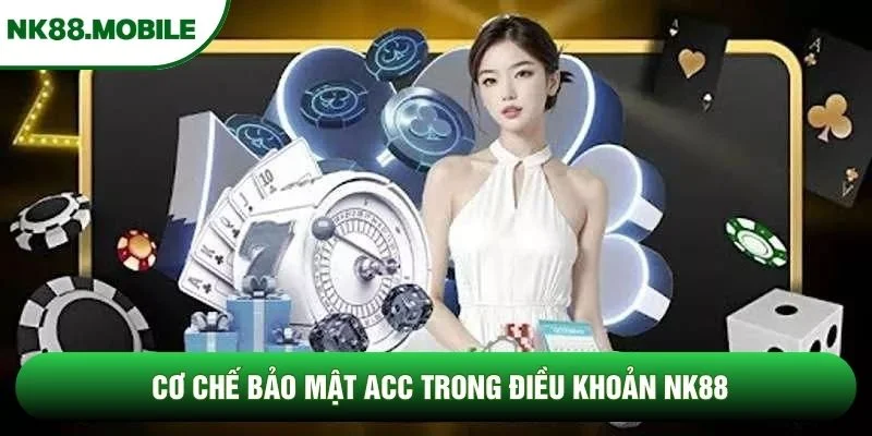 Cơ chế bảo mật acc trong điều khoản NK88 Cơ chế bảo mật acc trong điều khoản NK88