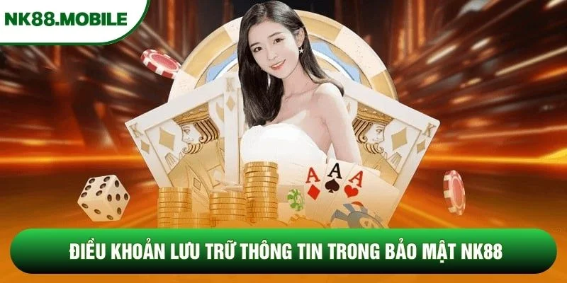 Điều khoản lưu trữ thông tin trong bảo mật NK88 Điều khoản lưu trữ thông tin trong bảo mật NK88