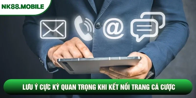 Lưu ý cực kỳ quan trọng khi kết nối trang cá cược