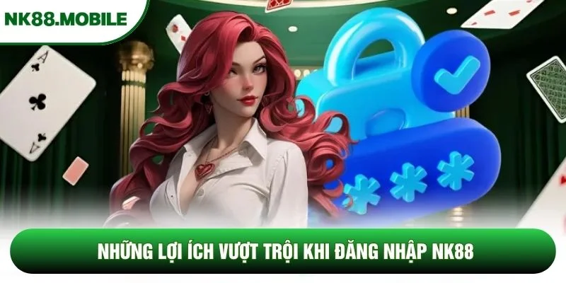 Những lợi ích vượt trội khi đăng nhập NK88 Những lợi ích vượt trội khi đăng nhập NK88