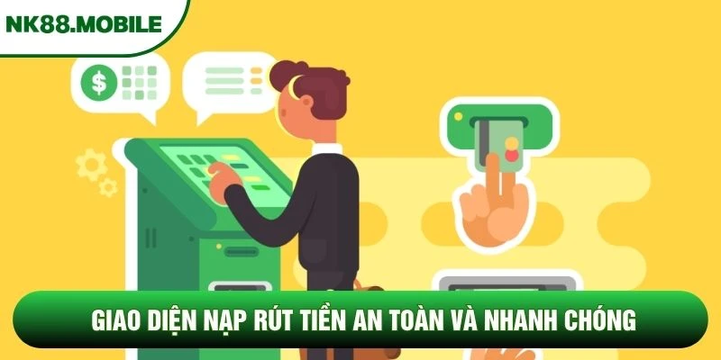 Giao diện nạp rút tiền an toàn và nhanh chóng Giao diện nạp rút tiền an toàn và nhanh chóng